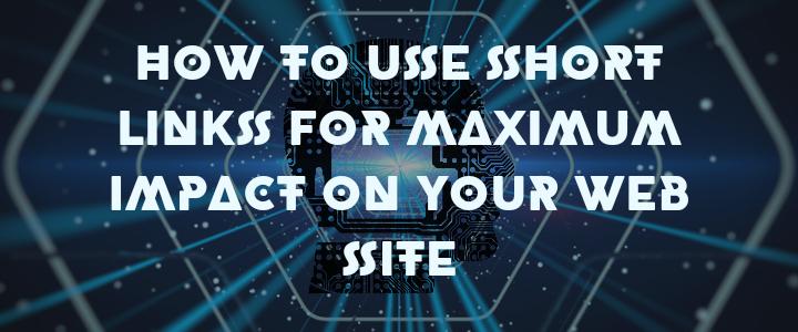 How to Use Short Links for Maximum Impact on Your Web site