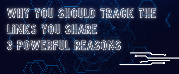 Why You Should Track The Links You Share - 3 Powerful Reasons